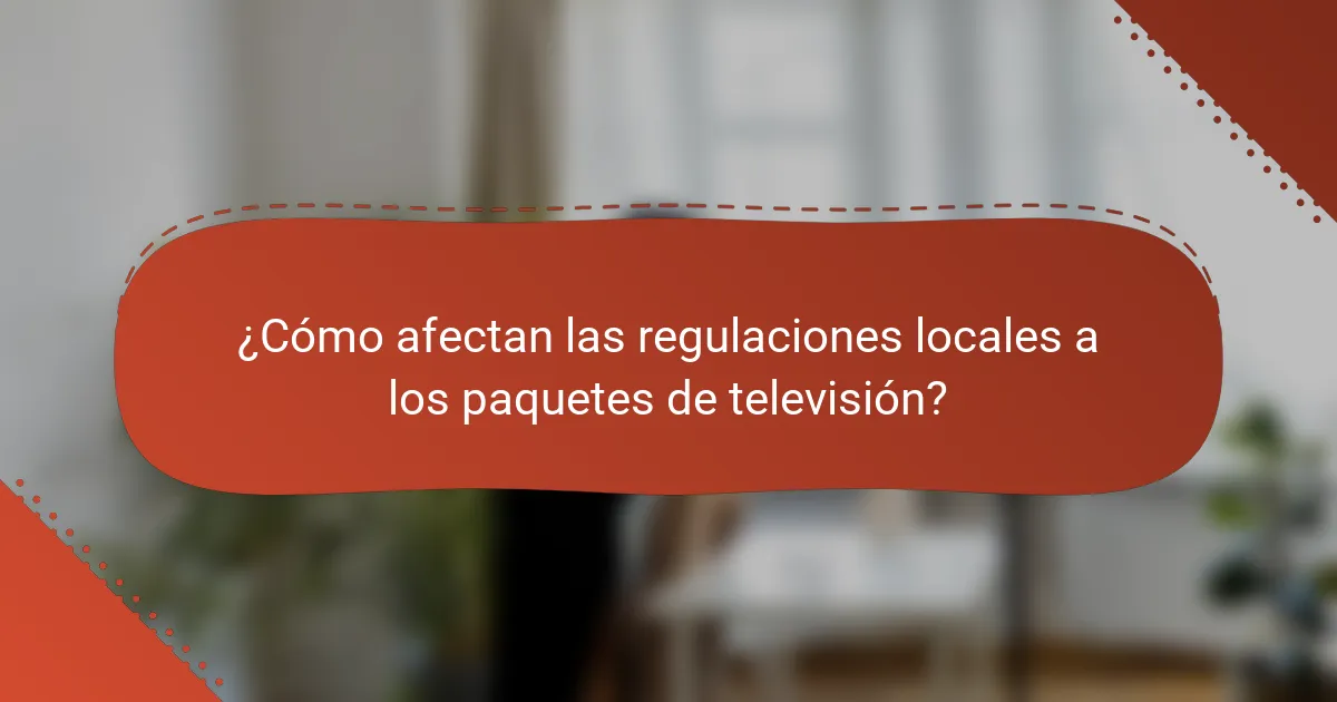 ¿Cómo afectan las regulaciones locales a los paquetes de televisión?