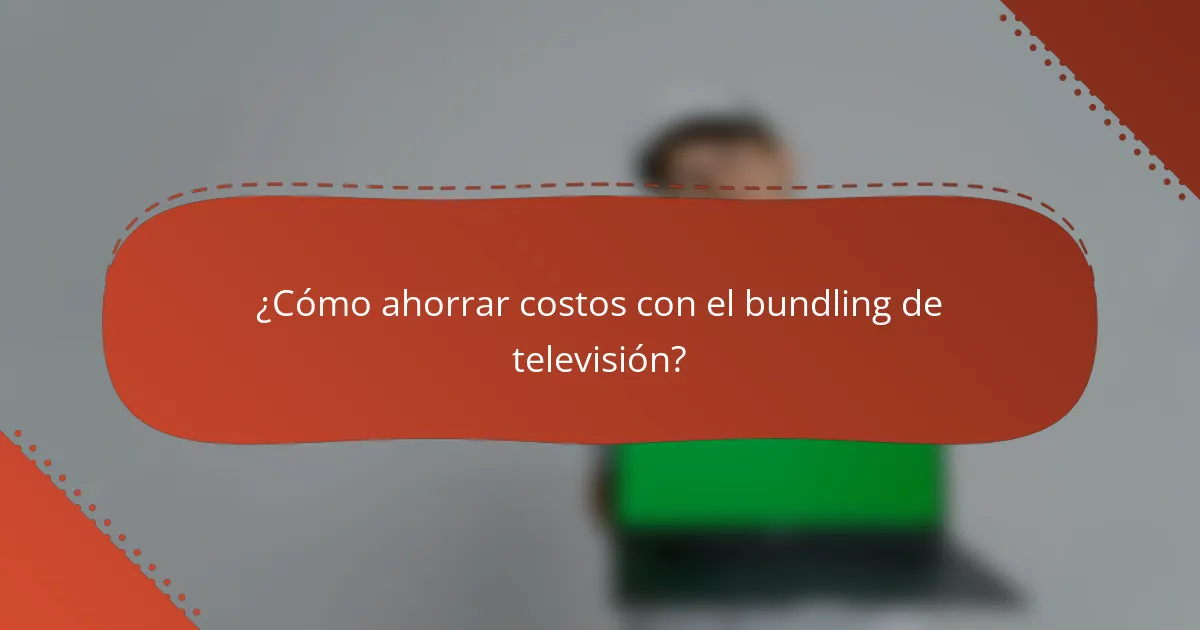 ¿Cómo ahorrar costos con el bundling de televisión?