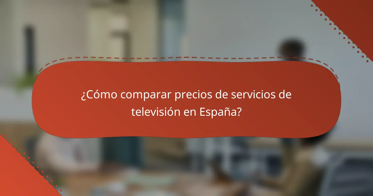 ¿Cómo comparar precios de servicios de televisión en España?