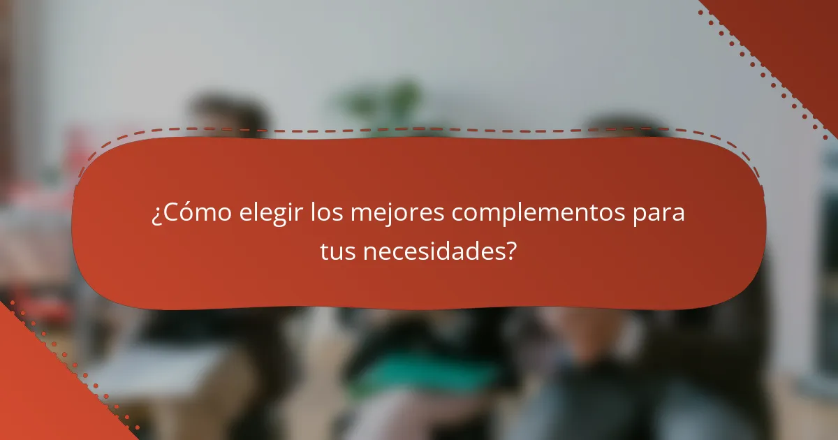 ¿Cómo elegir los mejores complementos para tus necesidades?