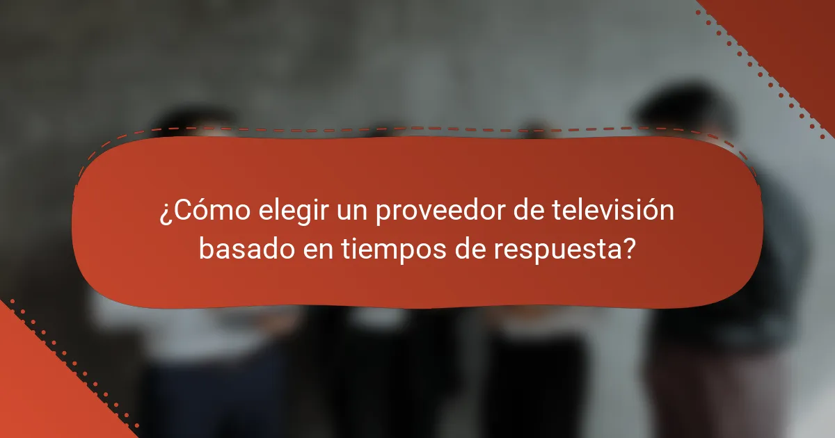 ¿Cómo elegir un proveedor de televisión basado en tiempos de respuesta?