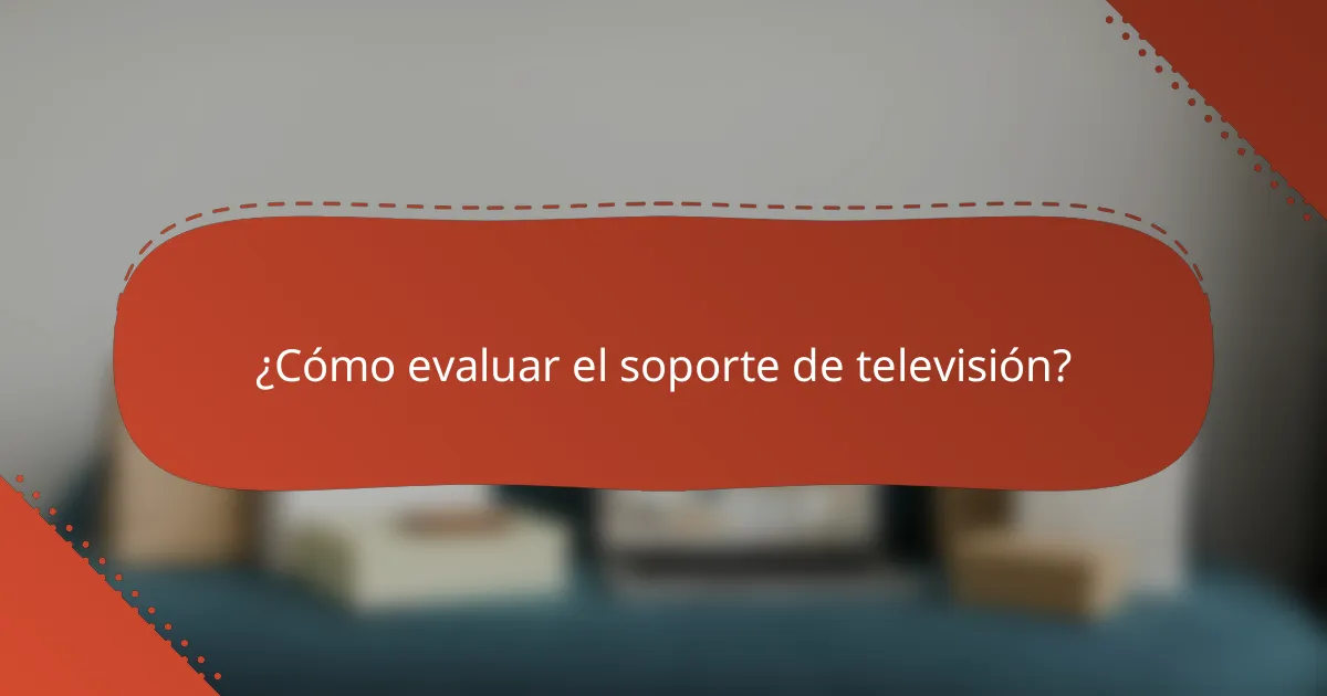 ¿Cómo evaluar el soporte de televisión?