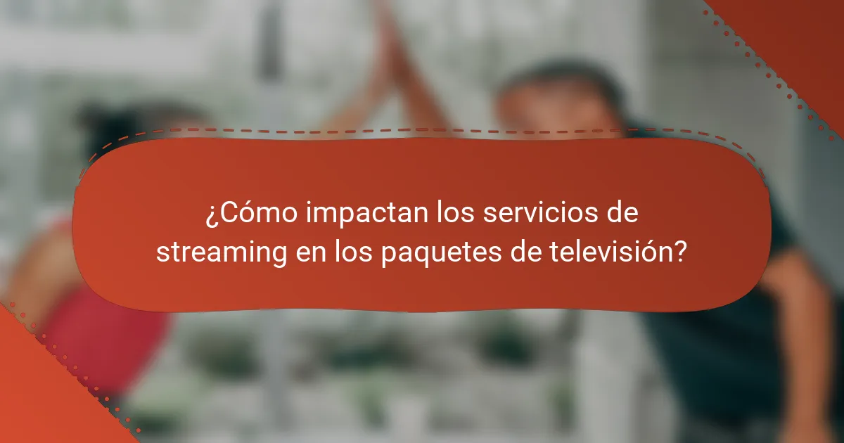 ¿Cómo impactan los servicios de streaming en los paquetes de televisión?