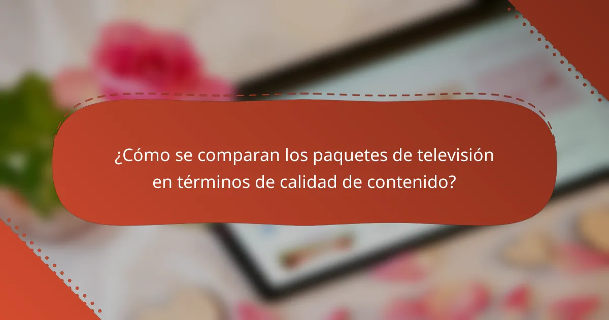 ¿Cómo se comparan los paquetes de televisión en términos de calidad de contenido?
