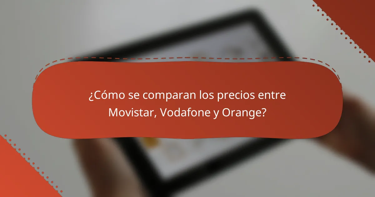 ¿Cómo se comparan los precios entre Movistar, Vodafone y Orange?