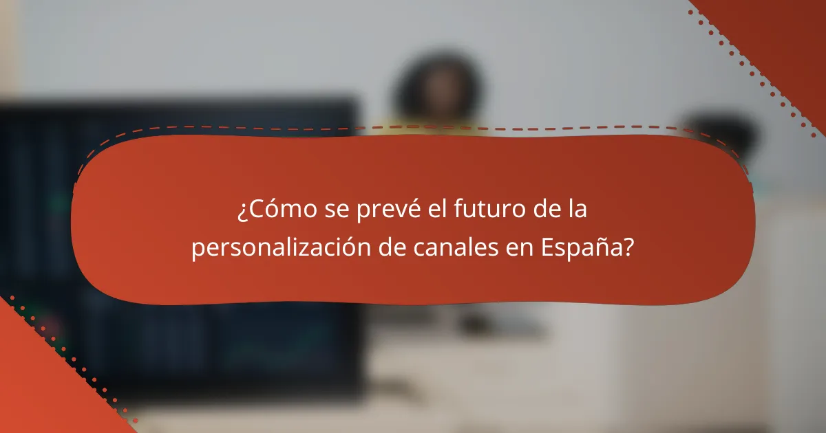 ¿Cómo se prevé el futuro de la personalización de canales en España?