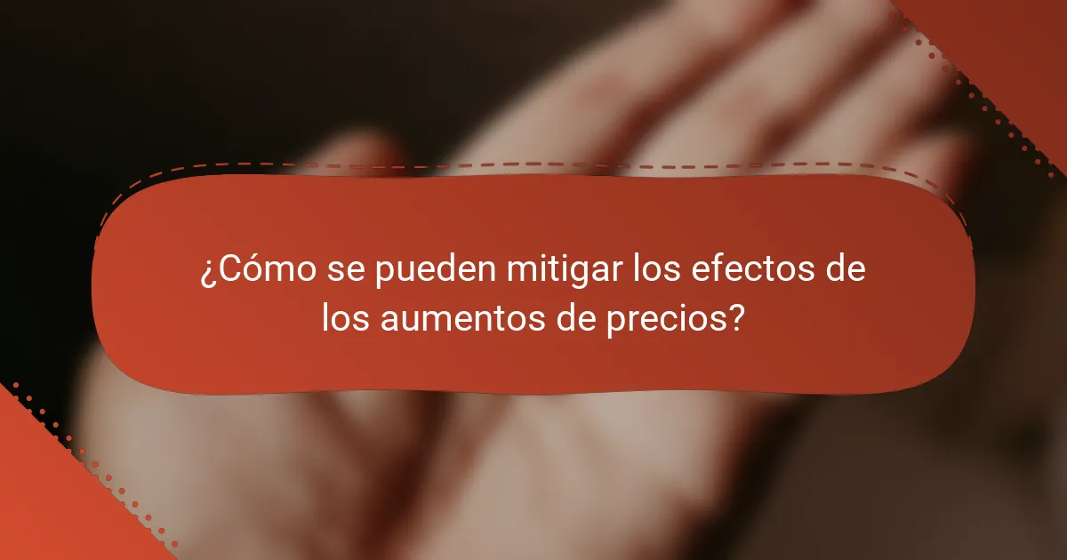¿Cómo se pueden mitigar los efectos de los aumentos de precios?
