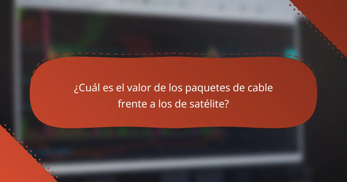 ¿Cuál es el valor de los paquetes de cable frente a los de satélite?