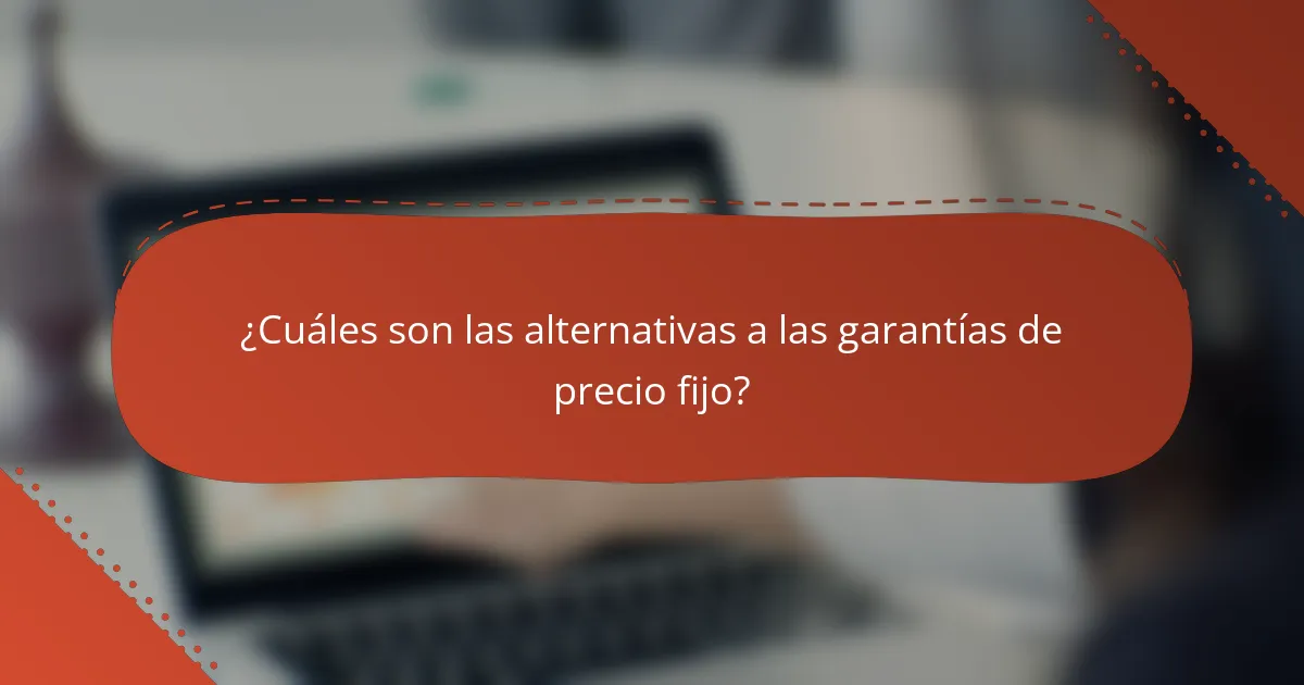 ¿Cuáles son las alternativas a las garantías de precio fijo?