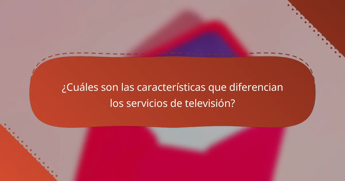¿Cuáles son las características que diferencian los servicios de televisión?