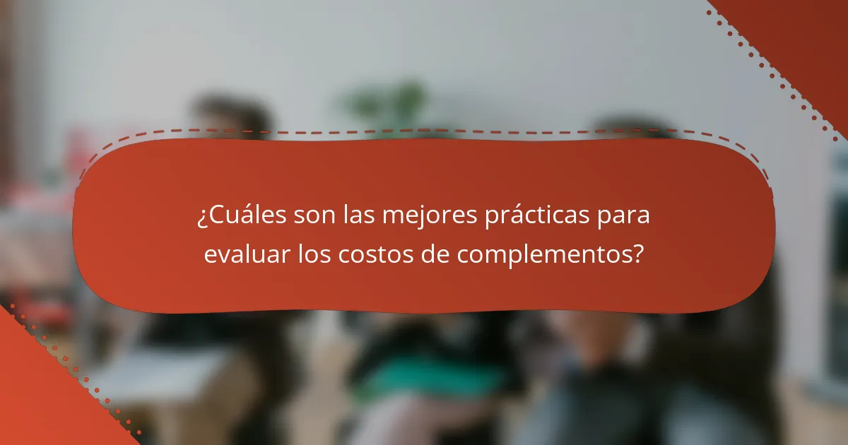 ¿Cuáles son las mejores prácticas para evaluar los costos de complementos?