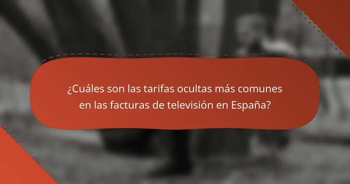 ¿Cuáles son las tarifas ocultas más comunes en las facturas de televisión en España?