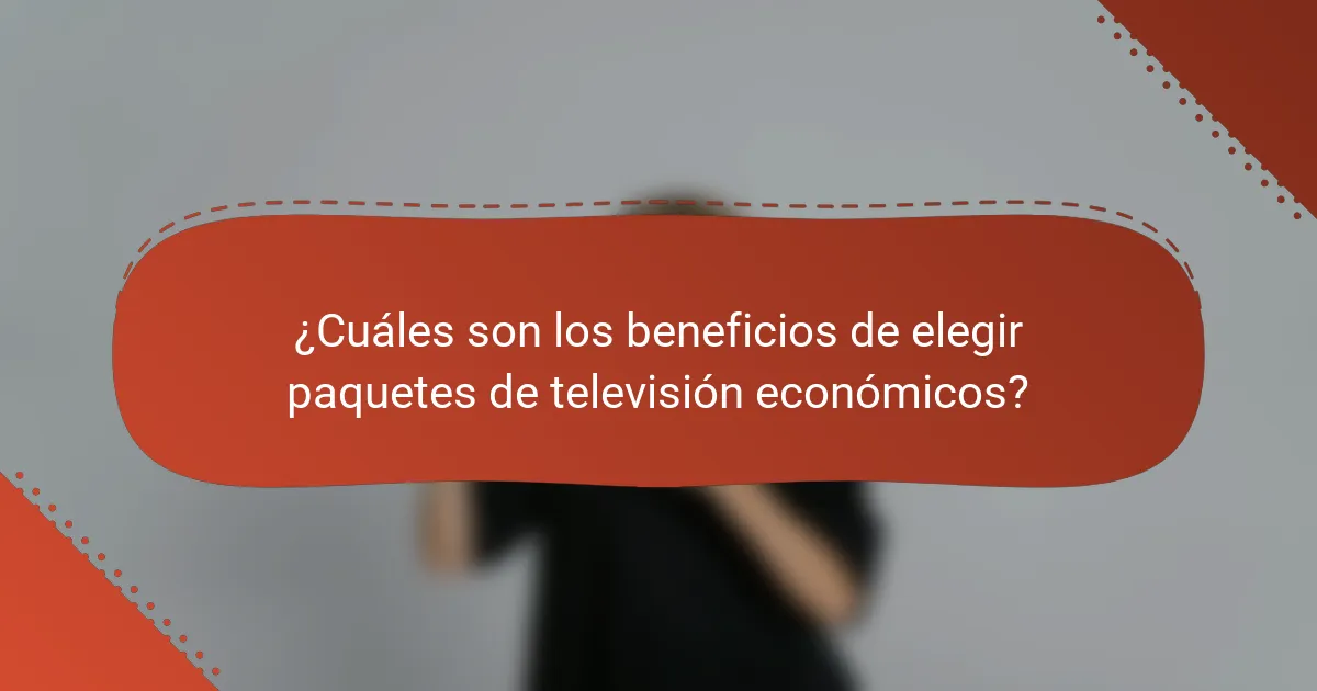 ¿Cuáles son los beneficios de elegir paquetes de televisión económicos?