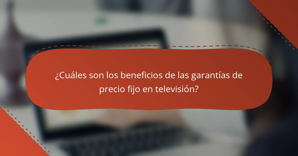 ¿Cuáles son los beneficios de las garantías de precio fijo en televisión?