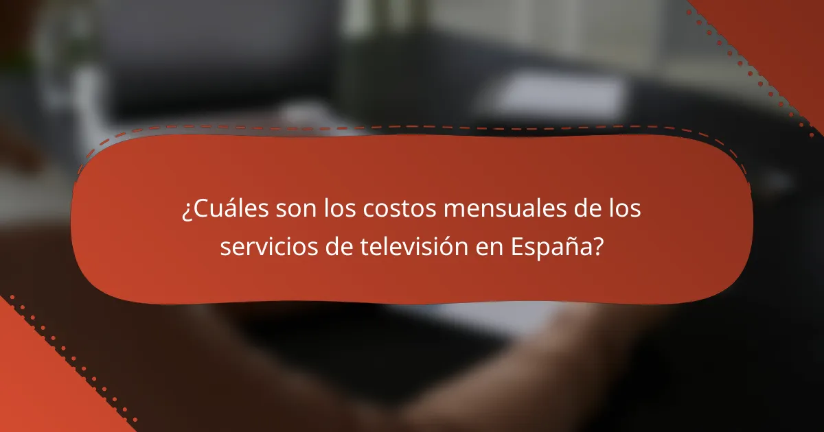 ¿Cuáles son los costos mensuales de los servicios de televisión en España?