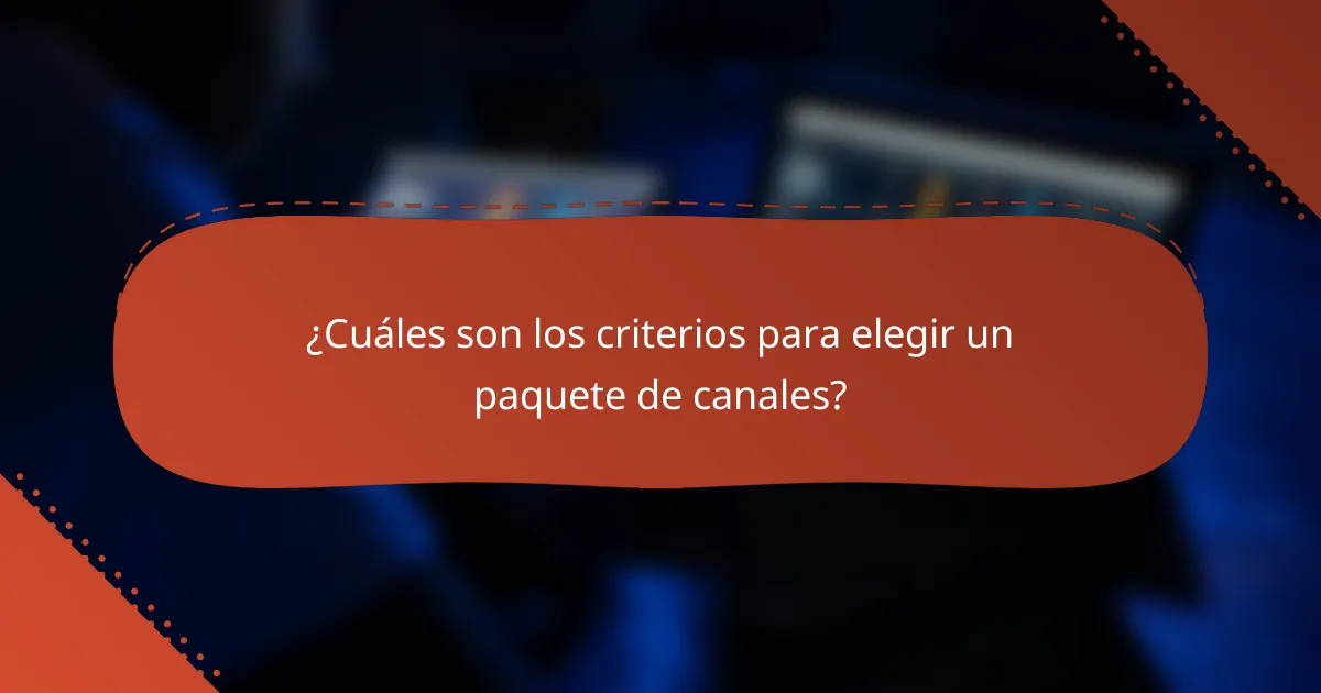 ¿Cuáles son los criterios para elegir un paquete de canales?