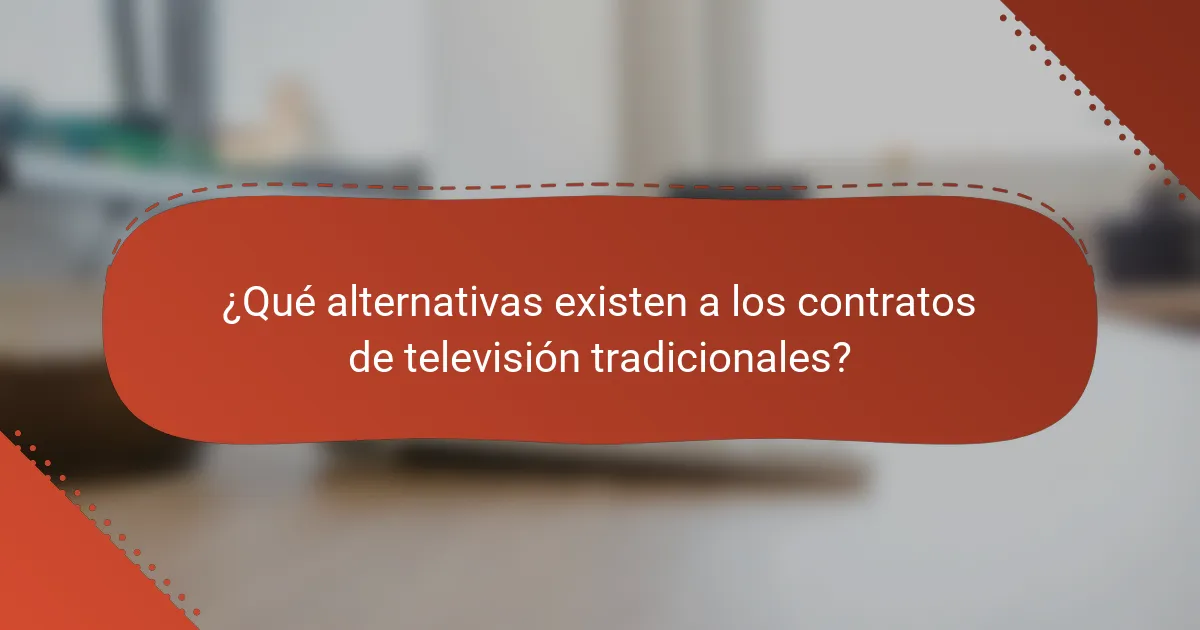 ¿Qué alternativas existen a los contratos de televisión tradicionales?