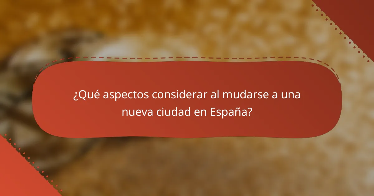¿Qué aspectos considerar al mudarse a una nueva ciudad en España?