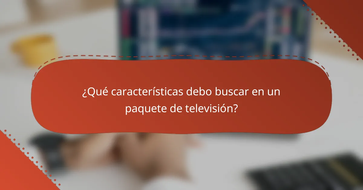 ¿Qué características debo buscar en un paquete de televisión?