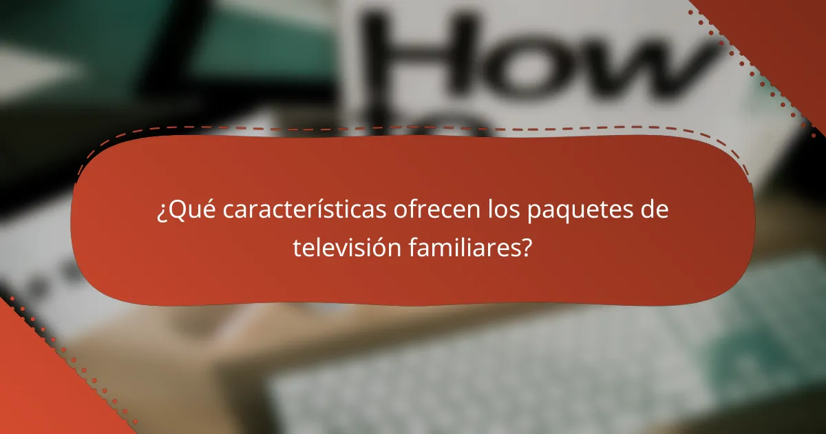 ¿Qué características ofrecen los paquetes de televisión familiares?