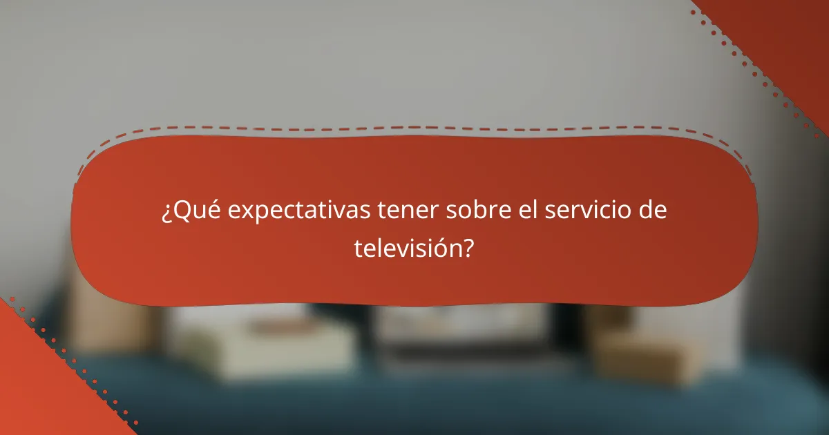 ¿Qué expectativas tener sobre el servicio de televisión?