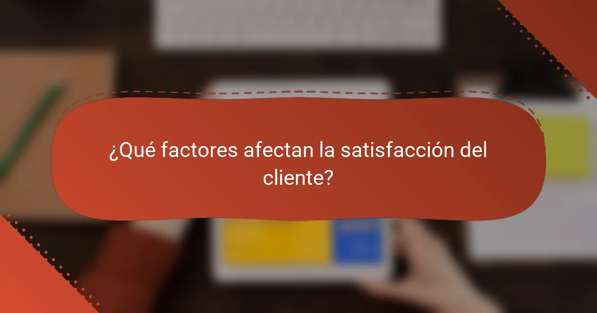 ¿Qué factores afectan la satisfacción del cliente?