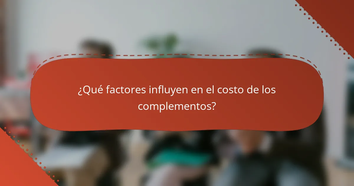 ¿Qué factores influyen en el costo de los complementos?