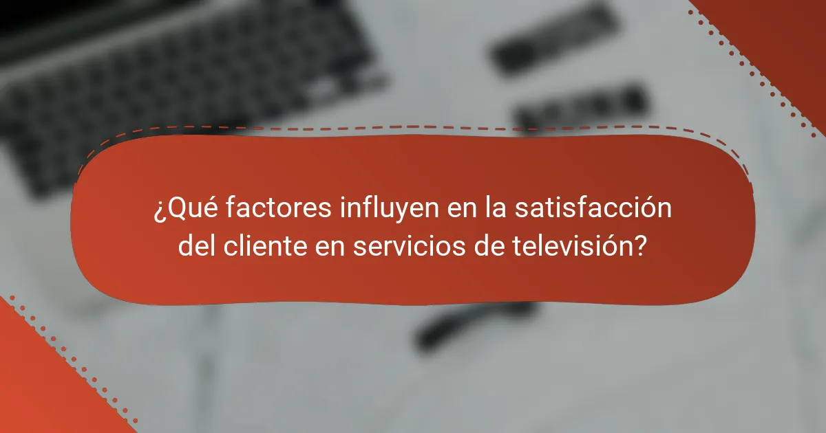 ¿Qué factores influyen en la satisfacción del cliente en servicios de televisión?