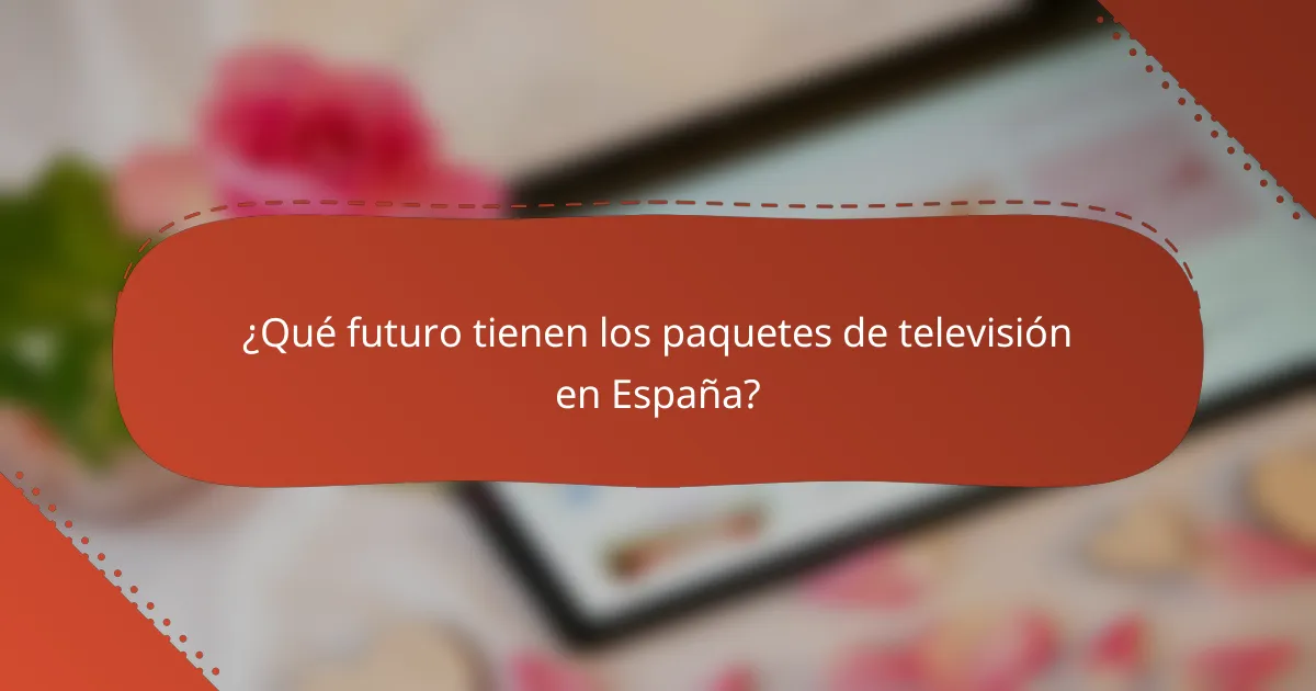 ¿Qué futuro tienen los paquetes de televisión en España?