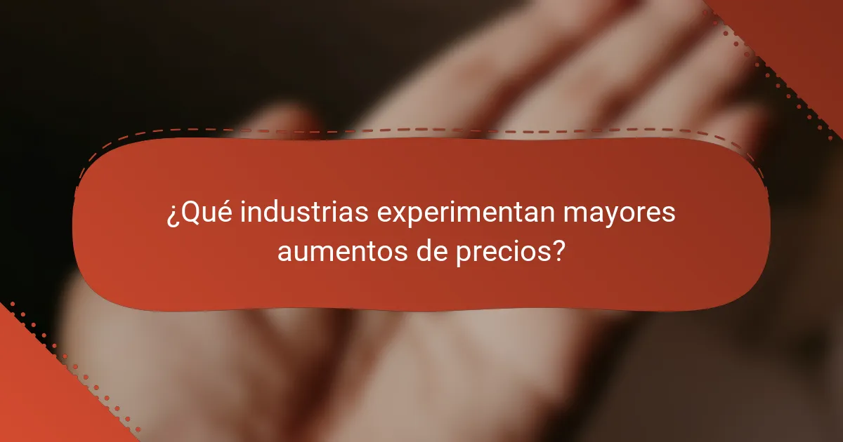 ¿Qué industrias experimentan mayores aumentos de precios?