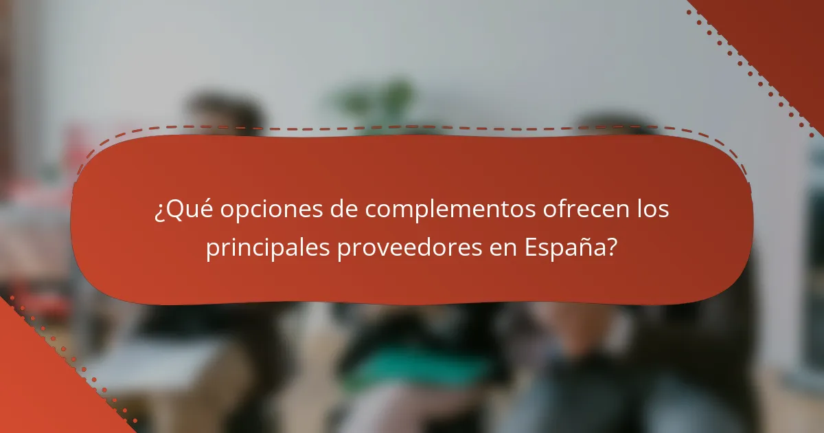 ¿Qué opciones de complementos ofrecen los principales proveedores en España?