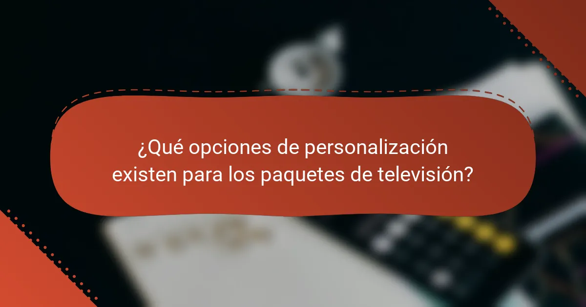 ¿Qué opciones de personalización existen para los paquetes de televisión?