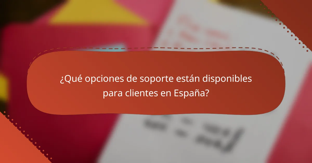 ¿Qué opciones de soporte están disponibles para clientes en España?