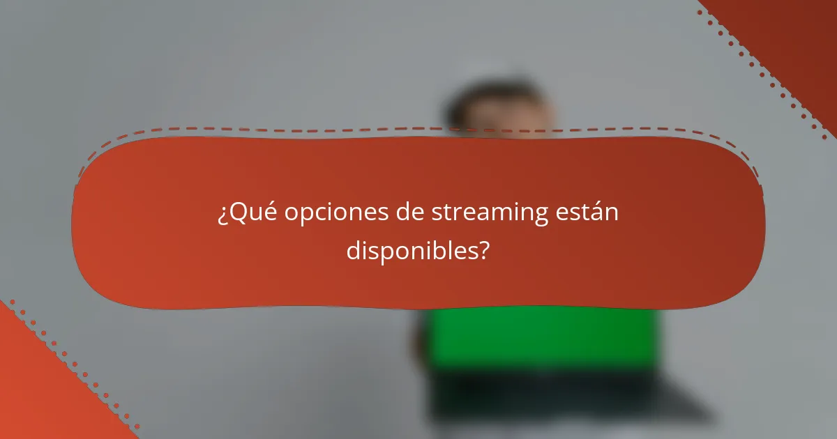 ¿Qué opciones de streaming están disponibles?