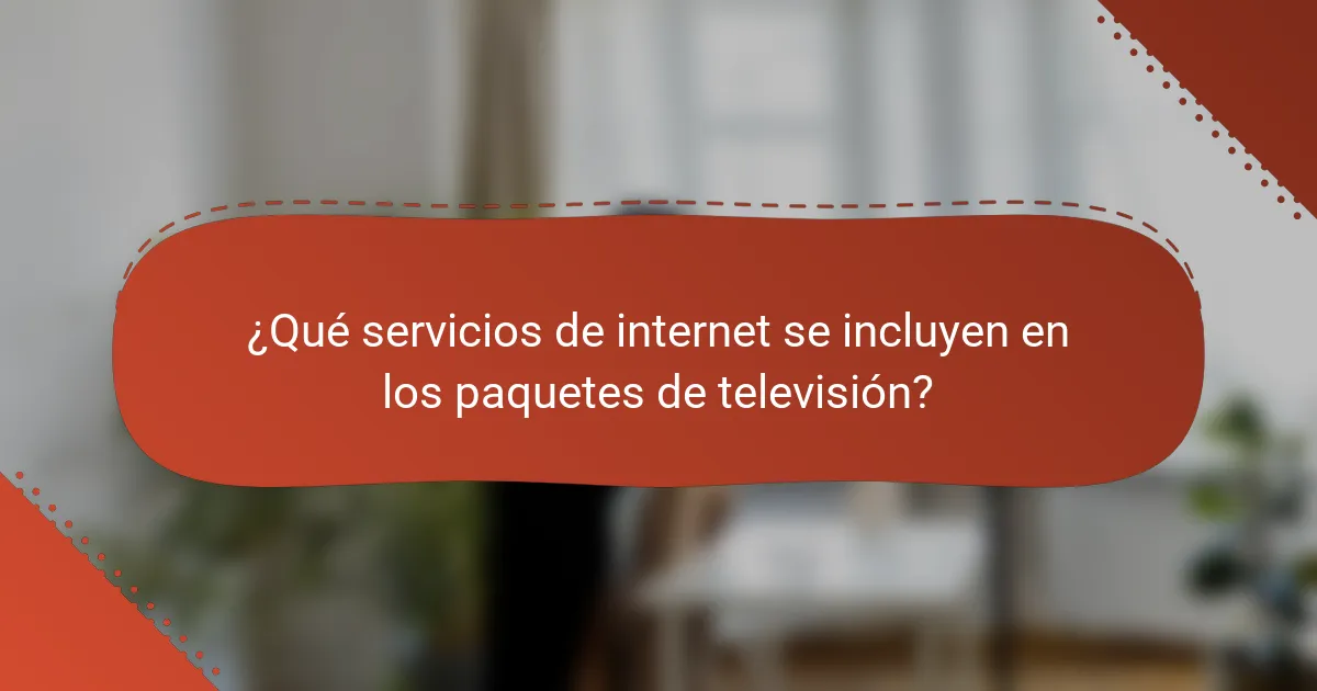 ¿Qué servicios de internet se incluyen en los paquetes de televisión?