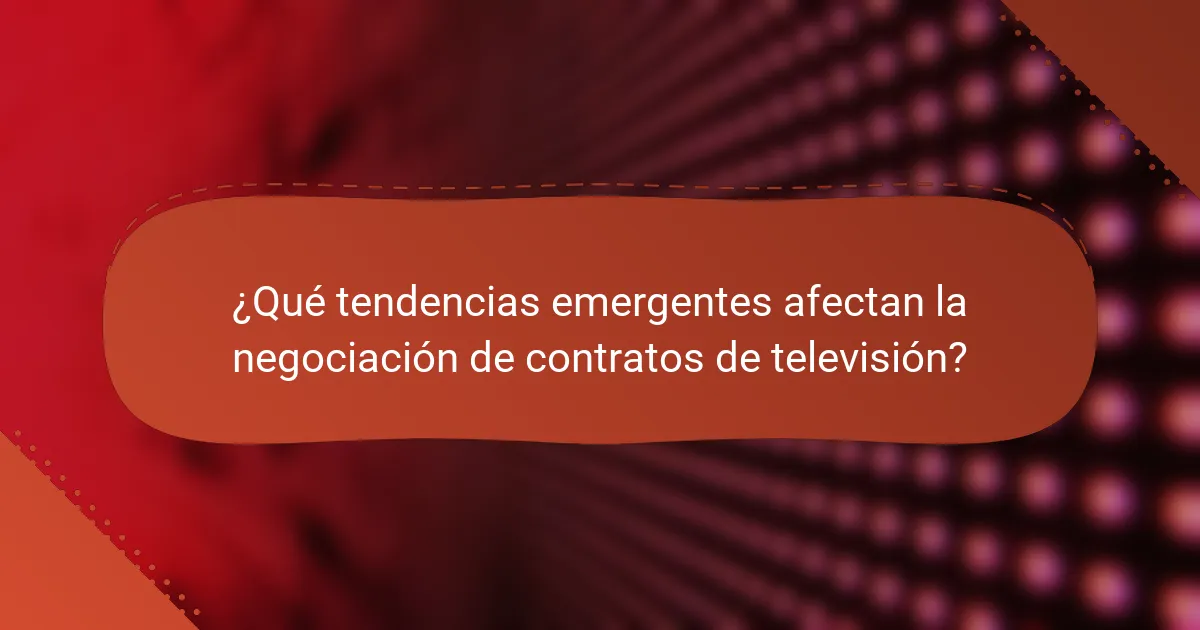¿Qué tendencias emergentes afectan la negociación de contratos de televisión?