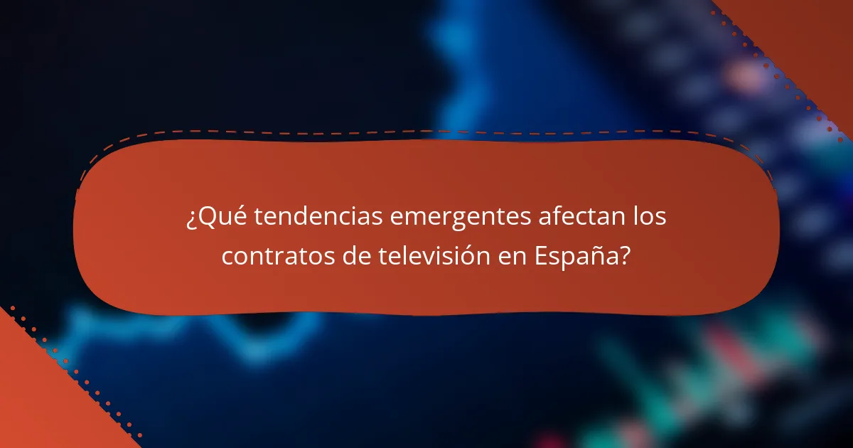 ¿Qué tendencias emergentes afectan los contratos de televisión en España?