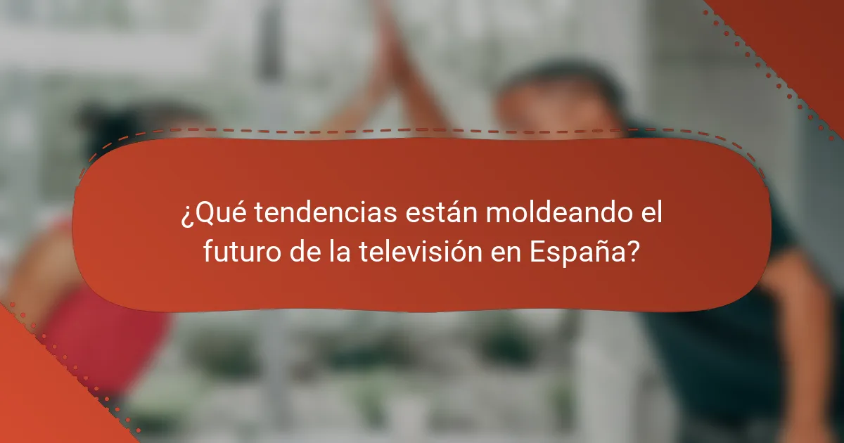 ¿Qué tendencias están moldeando el futuro de la televisión en España?