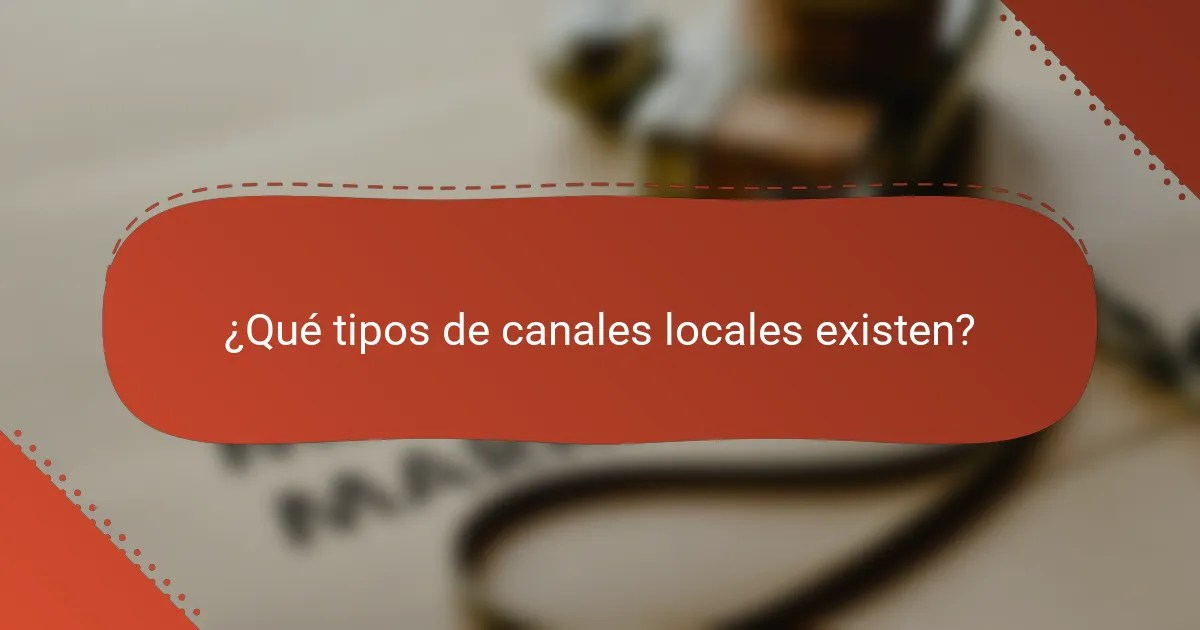 ¿Qué tipos de canales locales existen?